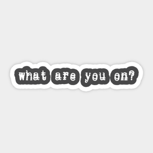 What Are You On? Sticker